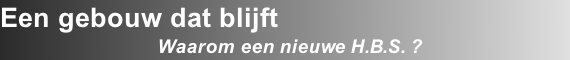 Een gebouw dat blijft
Waarom een nieuwe H.B.S. ?