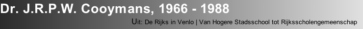 Dr. J.R.P.W. Cooymans, 1966 - 1988
                                         Uit: De Rijks in Venlo | Van Hogere Stadsschool tot Rijksscholengemeenschap
