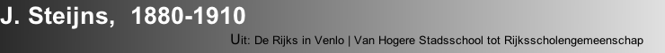 J. Steijns,  1880-1910
                                     Uit: De Rijks in Venlo | Van Hogere Stadsschool tot Rijksscholengemeenschap